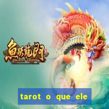 tarot o que ele sente por mim